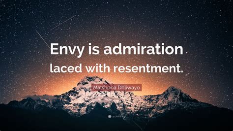 Matshona Dhliwayo Quote Envy Is Admiration Laced With Resentment
