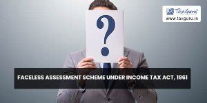 Faceless Assessment Scheme Under Income Tax Act 1961