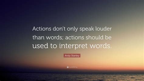 Andy Stanley Quote Actions Dont Only Speak Louder Than Words Actions Should Be Used To