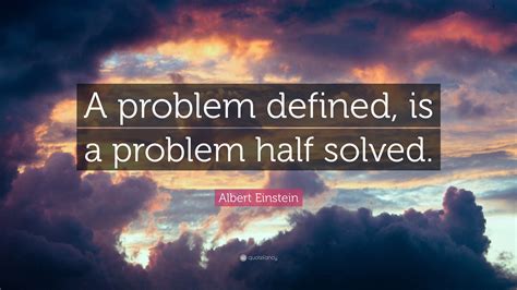 Albert Einstein Quote “a Problem Defined Is A Problem Half Solved”