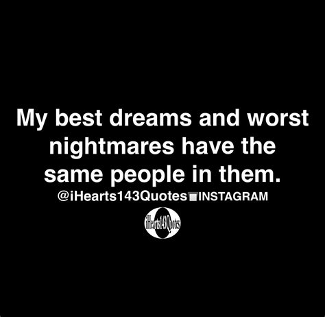 My Best Dreams And Worst Nightmares Have The Same People In Them