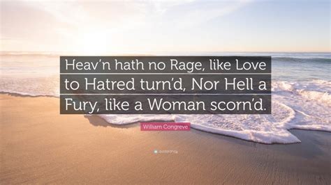 William Congreve Quote “heavn Hath No Rage Like Love To Hatred Turnd Nor Hell A Fury Like