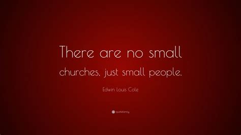 Edwin Louis Cole Quote There Are No Small Churches Just Small People