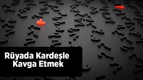 Rüyada Kardeşle Kavga Etmek Nedir? Kardeşinle Kavga Ettiğini Görmek