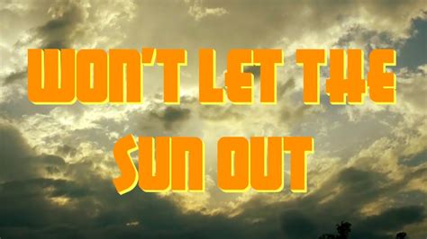 Wont Let The Sun Out Youtube