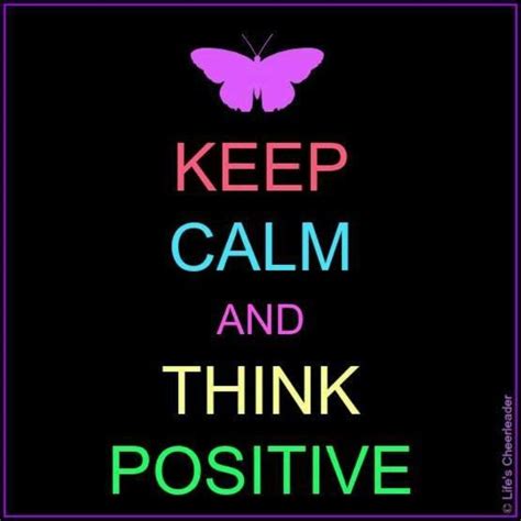 Keep Calm And Think Positive That Should Be The Number One Key In