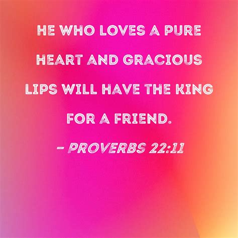 Proverbs 2211 He Who Loves A Pure Heart And Gracious Lips Will Have