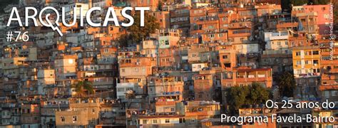 Arquicast 076 Os 25 Anos Do Programa Favela Bairro Arquicast