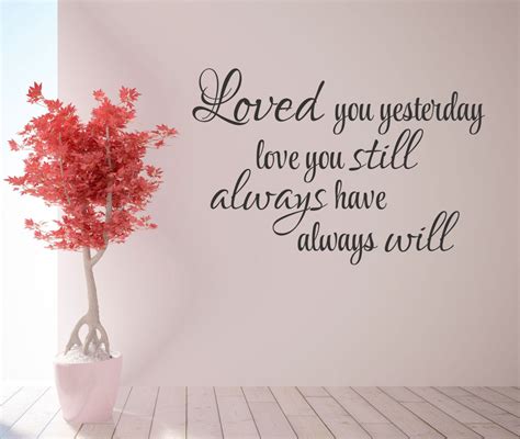 Loved You Yesterday Love You Still Always Have Always Will Quote