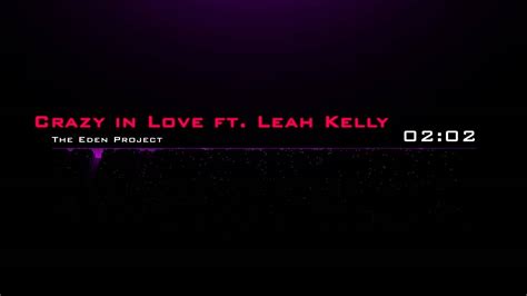 The Eden Project Crazy In Love Ft Leah Kelly Youtube