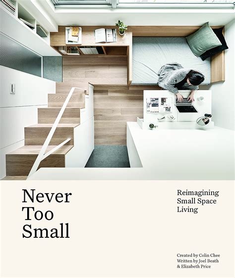 Never Too Small Reimagining Small Space Living By Joel Beath Goodreads