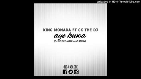 King Monada Ft Ck The Dj Aye Kuwa Dj Nelcee Amapiano Remix Youtube