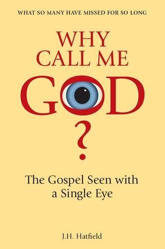 Why Call Me God The Gospel Seen With A Single Eye By Jh Hatfield