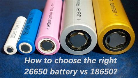 Feature Comparison Of 26650 Battery Vs 18650 Which Is Better The Best