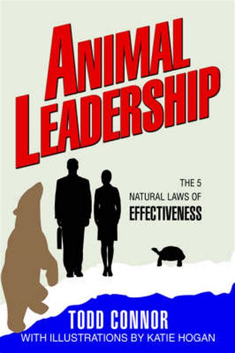 Animal Leadership The 5 Natural Laws Of Effectiveness By Todd Connor