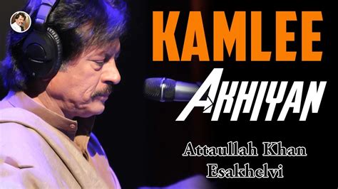 Kamlee Akhiyan Best Song Attaullah Khan Esakhelvi Youtube