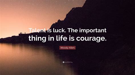 Woody Allen Quote Talent Is Luck The Important Thing In Life Is