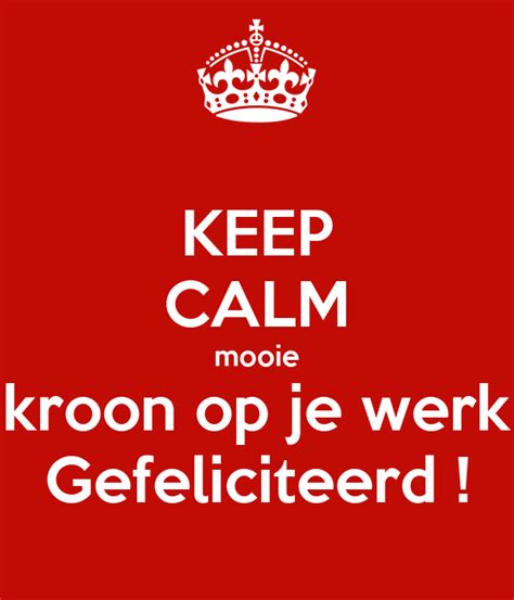 Keep Calm Mooie Kroon Op Je Werk Gefeliciteerd Poster Marlen Keep Calm O Matic