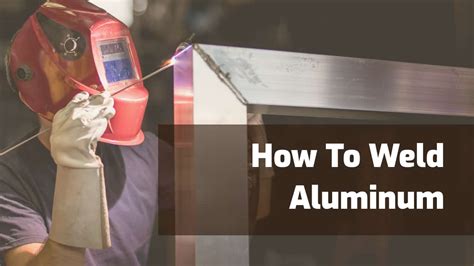 How To Weld Aluminum A Complete Guide