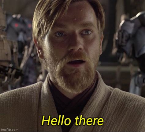Image Tagged In Obi Wan Hello There Imgflip