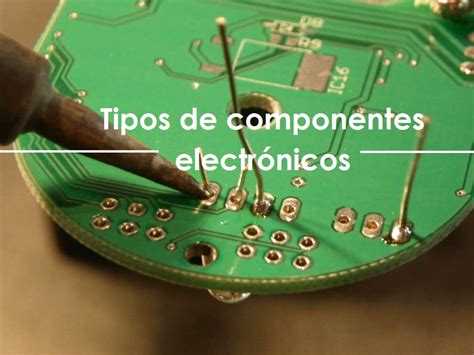 Tipos De Componentes ElectrÓnicos Consulta AquÍ