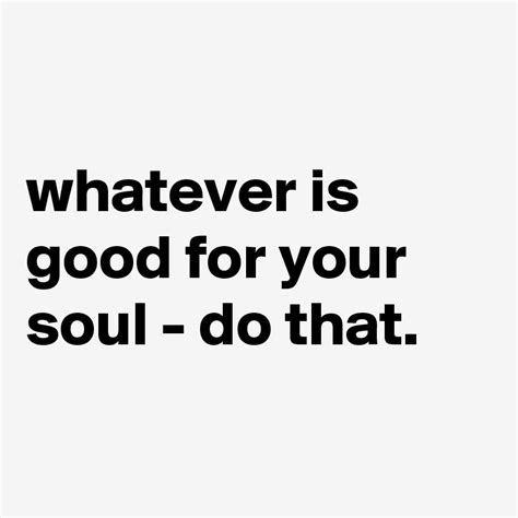 Whatever Is Good For Your Soul Do That Post By Wert Voll On Boldomatic