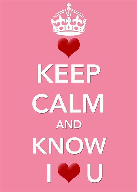 Keep Calm And Know I ️ U Tjn Keep Calm Posters Keep Calm Quotes Pink Quotes Me Quotes Crazy