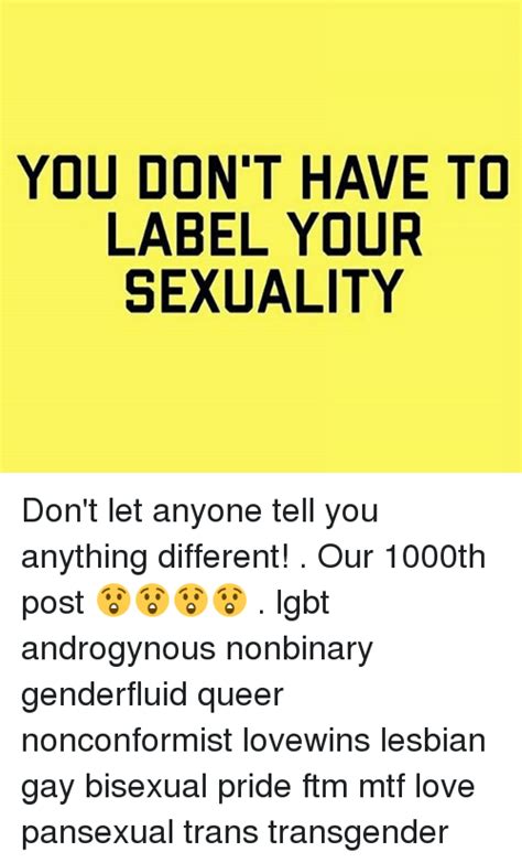 You Don T Have To Label Your Sexuality Don T Let Anyone Tell You Anything Different Our 1000th