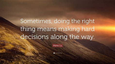 Marie Lu Quote “sometimes Doing The Right Thing Means Making Hard