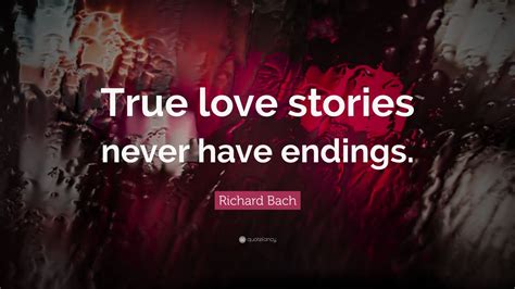 Check spelling or type a new query. Richard Bach Quote: "True love stories never have endings." (25 wallpapers) - Quotefancy