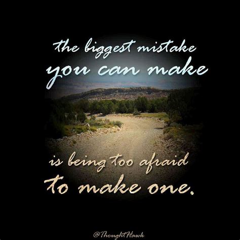 The Biggest Mistake You Can Make Is Being Too Afraid To Make One