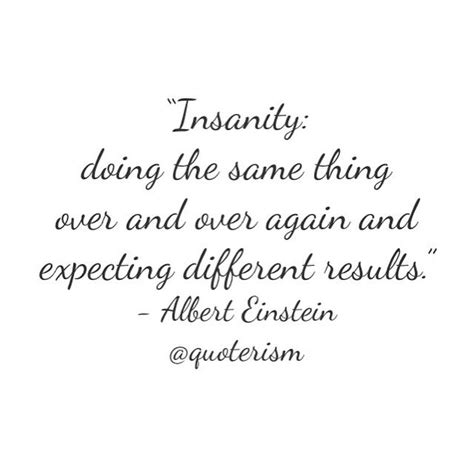 Insanity Is Doing The Same Thing Over And Over Again And Expecting