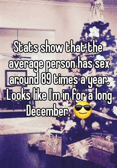 stats show that the average person has sex around 89 times a year looks like i m in for a long