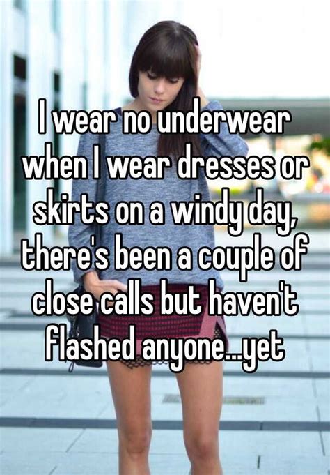 I Wear No Underwear When I Wear Dresses Or Skirts On A Windy Day There