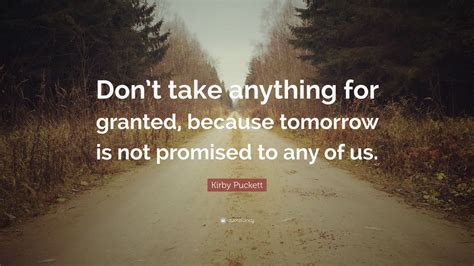 Kirby Puckett Quote “dont Take Anything For Granted Because Tomorrow