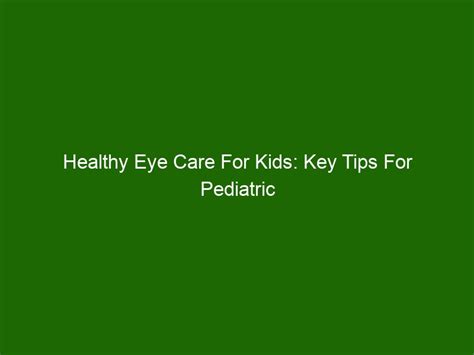 Healthy Eye Care For Kids Key Tips For Pediatric Ophthalmology