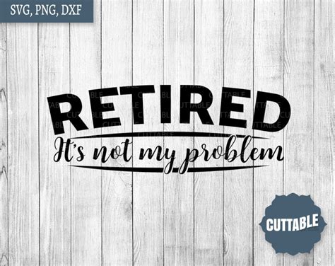 Retirement Cut File Retired Svg Its Not My Problem Cut Etsy