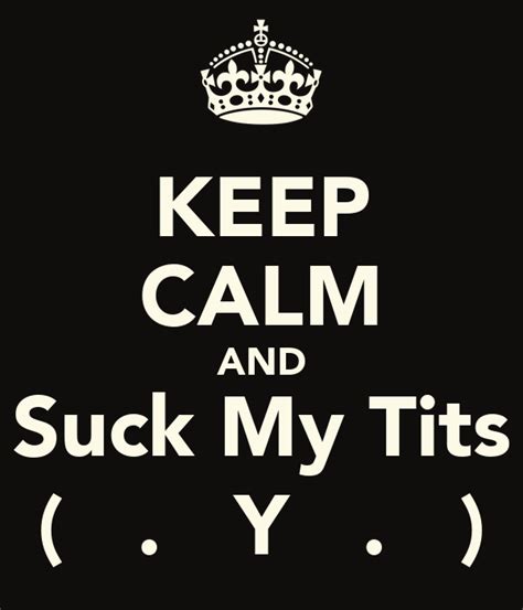 keep calm and suck my tits y keep calm and carry on image generator