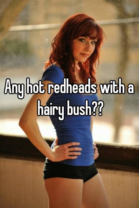 Any Hot Redheads With A Hairy Bush