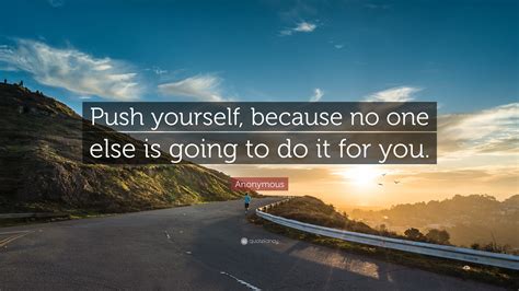 Anonymous Quote Push Yourself Because No One Else Is Going To Do It