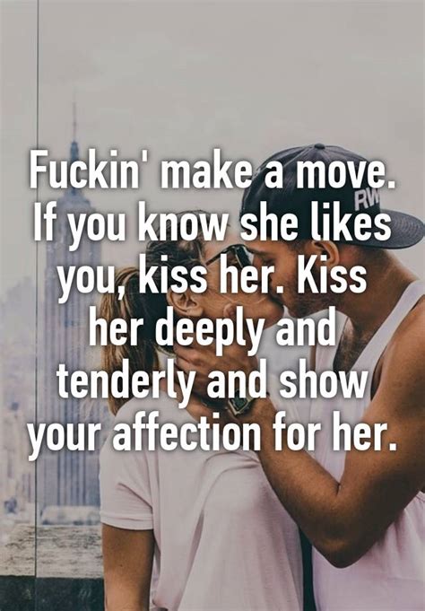 Fuckin Make A Move If You Know She Likes You Kiss Her Kiss Her Deeply And Tenderly And Show