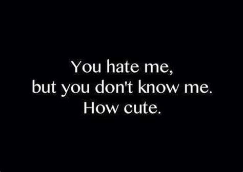 You Hate Me But You Dont Know Me How Cute Saying Pictures