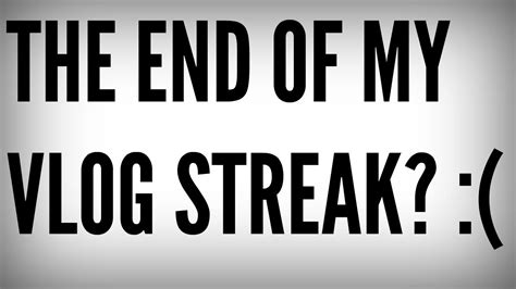 The End Of My Vlog Streak Youtube