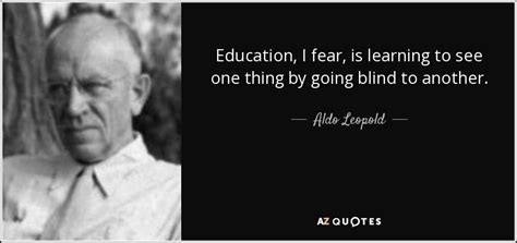 Aldo Leopold Quote Education I Fear Is Learning To See