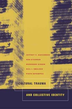 Cultural Trauma And Collective Identity By Jeffrey C Alexander Ron Eyerman Bernard Giesen