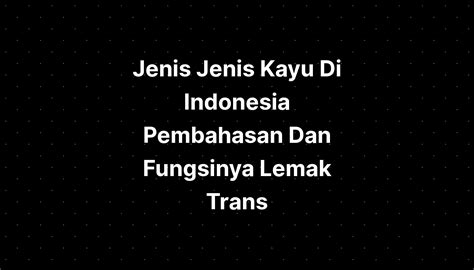 Jenis Jenis Kayu Di Indonesia Pembahasan Dan Fungsinya Lemak Trans