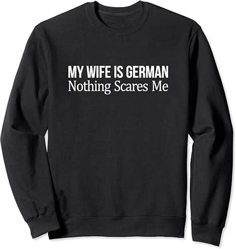 Amazon Com My Wife Is German Nothing Scares Me Sweatshirt Clothing