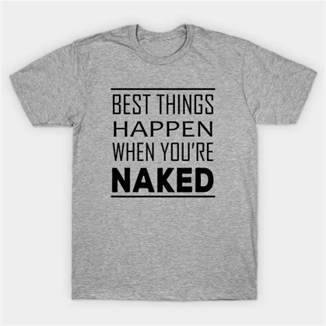 Best Things Happen When You Re Naked Naked T Shirt TeePublic