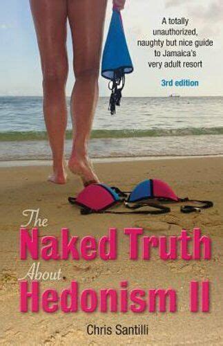 The Naked Truth About Hedonism Ii A Totally Unauthorized Naughty But Nice New