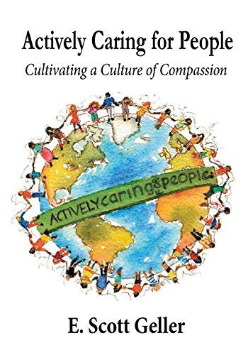 Actively Caring For People Cultivating A Culture Of Compassion Geller